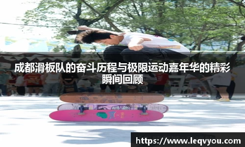 成都滑板队的奋斗历程与极限运动嘉年华的精彩瞬间回顾